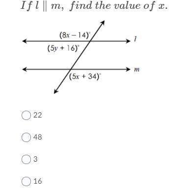 Help! 80 points! (picture below)

If I is || to m, find the value of x.
A. 22
B. 48
C. 3
D. 16