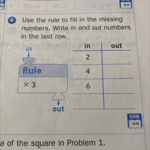 Use the rule to fill in the missing

numbers. Write in and out numbers
in the last row.
in out
in