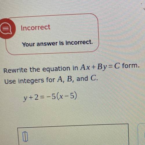 Re-write the equation in Ax+By=C form. use integers for A,B, and C. 
y+2=-5(x-5)