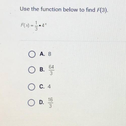 Use the function below to find F(3).

A. 8
B. 64/3
C. 4
D. 16/3
Thank you for your help :)