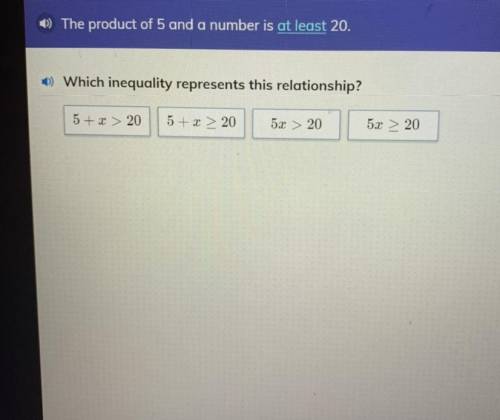 The product of 5 and a number is at least 20.

1) Which inequality represents this relationship?
5
