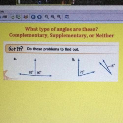 What type of angles are these?

Complementary, Supplementary, or Neither
Got It? Do these problems
