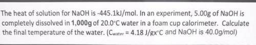 The heat of solution for NaOH is -445.1kJ/mol. In an experiment, 5.00g of NaOH is

completely diss