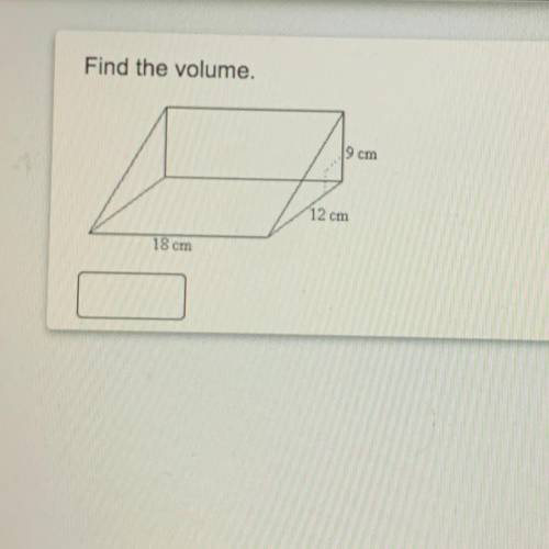 Find the volume.
18 cm
12 cm
9 cm