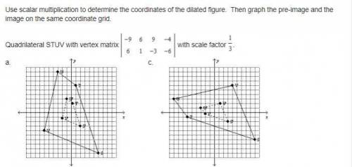 Use scalar multiplication to determine the coordinates of the dilated figure. Then graph the pre-im
