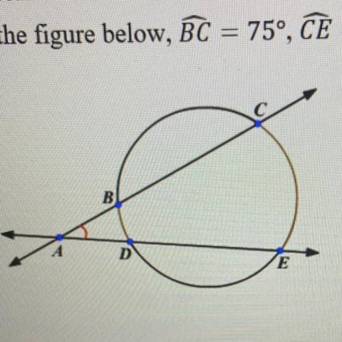 For the figure below, BC = 75°, CE = 85°, and ED = 145º. What is the m4BAD?

А
42.5°
B
35°
С
15°
D