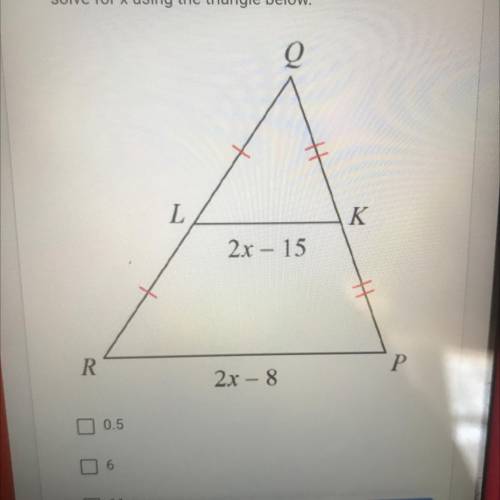 Select the correct equation and correct answer to

solve for x using the triangle below.
Q
L
K
2x