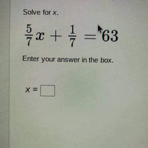 Solve for x.
5/7x + 1/7= 63