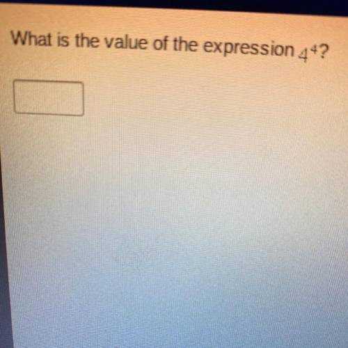 What is the value of the expression 44?
Please help I only have an hour! I will give brainliest!