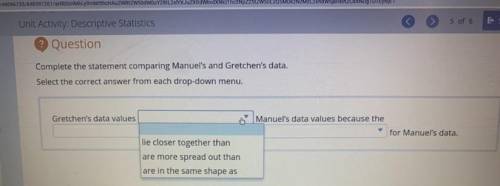 complete the statement comparing Manuel's and Gretchen's data. select the correct answer from each