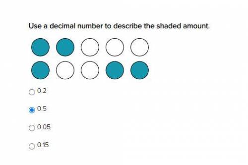 Please help ASAP! giving 100 points Use a decimal number to describe the shaded amount.

0.2
0.5
0