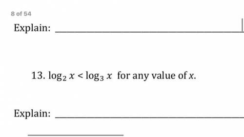 Always true, sometimes true, or never true? Explain. 
log2x < log3x for any value of x