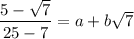 \dfrac{5 - \sqrt{7}}{25 - 7} = a + b\sqrt{7}