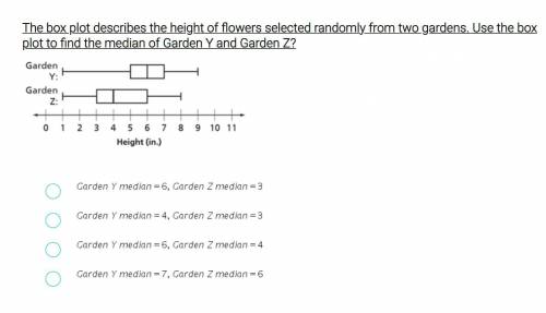 The box plot describes the height of flowers selected randomly from two gardens. Use the box plot t