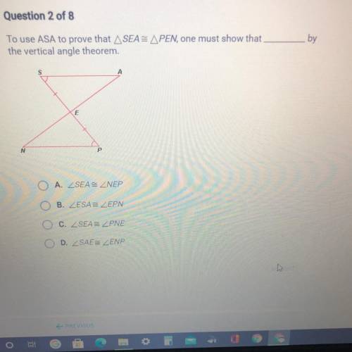 To use ASA to prove that ASEA APEN, one must show that
the vertical angle theorem.