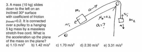 A mass (10 kg) slides

down to the left on an
inclined 30° surface
with coefficient of friction
Ulk