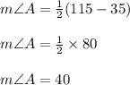 m\angle A  =  \frac{1}{2} (115 \degree - 35 \degree) \\  \\ m\angle A  =  \frac{1}{2} \times  80\degree \\  \\ m\angle A  =  40\degree \\  \\