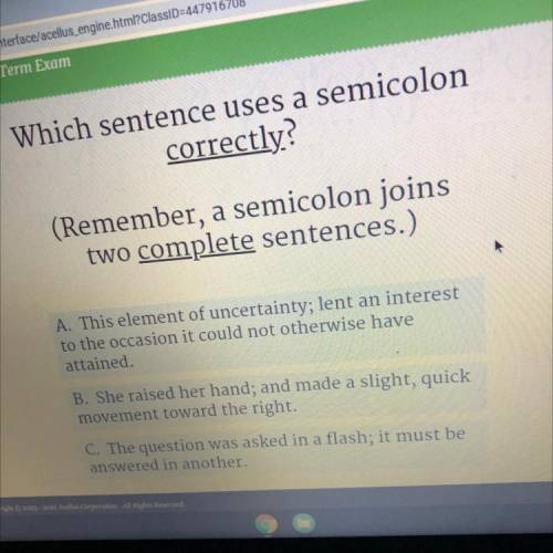 Exam

Which sentence uses a semicolon
correctly?
(Remember, a semicolon joins
two complete sentenc