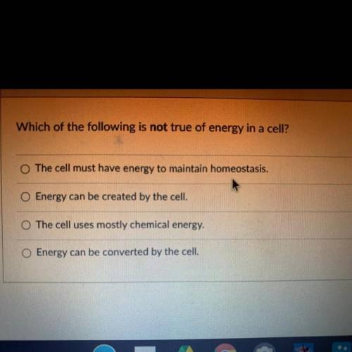 Which of the following is not true of energy in a cell?

The cell must have energy to maintain hom