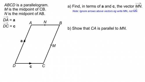 ABCD is a parallelogram

M is the midpoint of CB
N is the midpoint of AB
DA = a
DC = c
a) find, in
