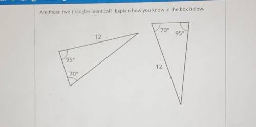 Are these two triangles identical? Explain how you know in the box below.​