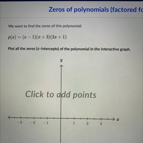 We want to find the zeros of this polynomial: p(x) = (x - 1)(x + 3) * (2x + 1) Plot all the zeros (