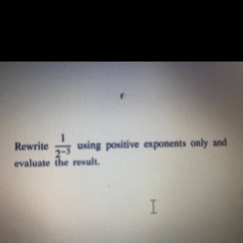 1
Rewrite using positive exponents only and
evaluate the result.
I