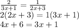 \frac{2}{3x+1} = \frac{1}{2x+3} \\2(2x +3) = 1(3x + 1)\\4x + 6 = 3x + 1