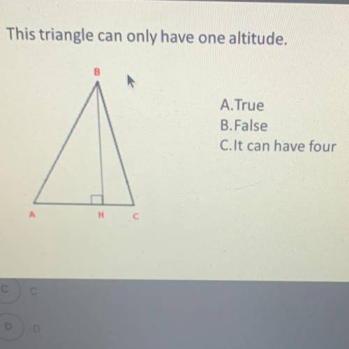 This triangle can only have one altitude.

A.True
B. False
C.It can have four
Help please.