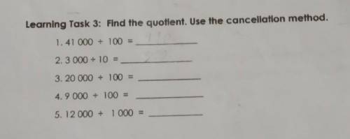 Learning Task 3: Find the quotient. Use the cancellation method.

1.41 000 100 =2. 3 000 + 10 =3.