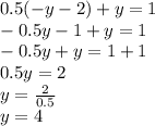 0.5( - y - 2) + y = 1 \\  - 0.5y - 1 + y = 1 \\  - 0.5y + y = 1 + 1 \\ 0.5y = 2 \\ y =  \frac{2}{0.5}  \\ y = 4