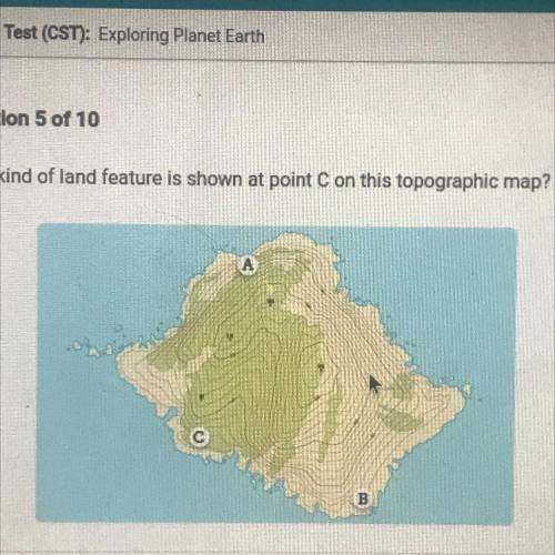 Question 5 of 10

What kind of land feature is shown at point on this topographic map?
A. Alake
B.