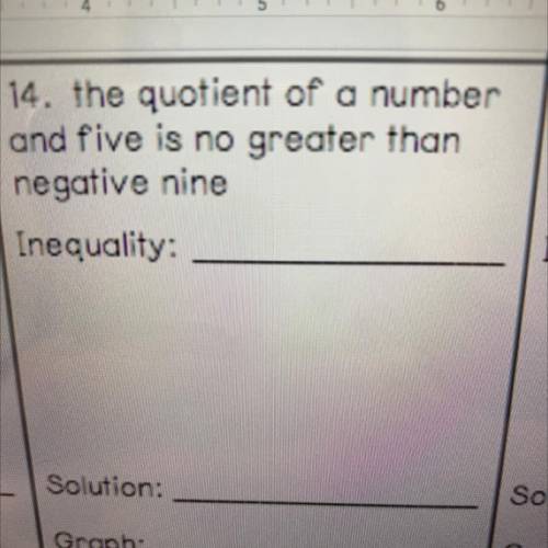 14. the quotient of a number

and five is no greater than
negative nine
Inequality:
help please
