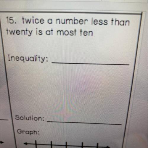 15. twice a number less than
twenty is at most ten
Inequality:
help please