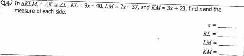 In triangle KLM, if angle K ≅ angle L, KL=9x-40, LM=7x-37, and KM-3x+23, find x the measure of each