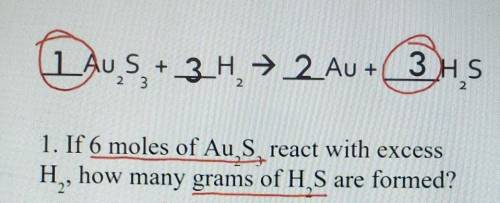 If 6 molea of Au2S3 react with excess H2 , how many grams of H2S are formed ? ​