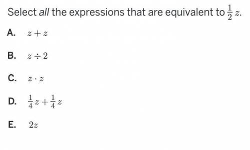 Select all the expressions equivalent to 1/2z PLEASE HELP QUICK!!!