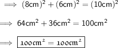 \sf\implies (8cm)^2+(6cm)^2 = (10cm)^2 \\\\\sf\implies 64 cm^2+36cm^2 = 100 cm^2 \\\\\sf\implies \boxed{\pink{\frak{ 100 cm^2=100cm^2}}}