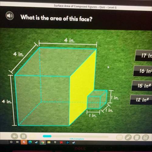 HELP FAST PLEASE

What is the area of this face?
4 in.
17 in2
4 in.
16 in2
15 in2
in.
12 in2
4 in.