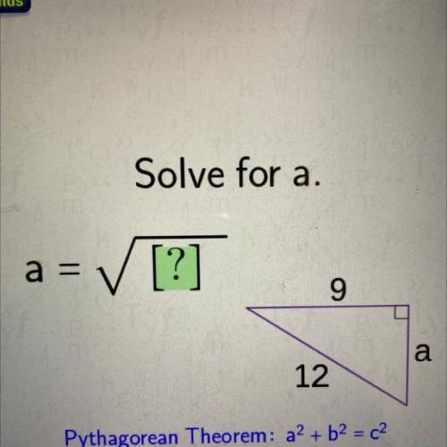 Help

Solve for a
Skip
a =
✓ [?]
9
a
12
Pythagorean Theorem: a2 + b2 = c2
Enter