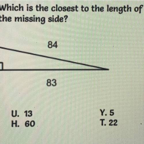 PLEASE HELP ASAP
Which is the closest to the length of the missing side?