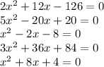 2x^2+12x-126=0\\5x^2-20x+20=0\\x^2-2x-8=0\\3x^2+36x+84=0\\x^2+8x+4=0