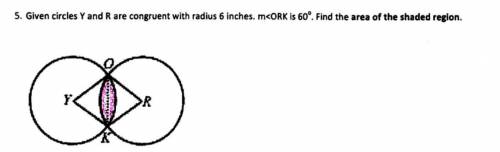 Please help I am stuck. Given circles Y and R are congruent with a radius of 6 inches, m∠ORK is 60º