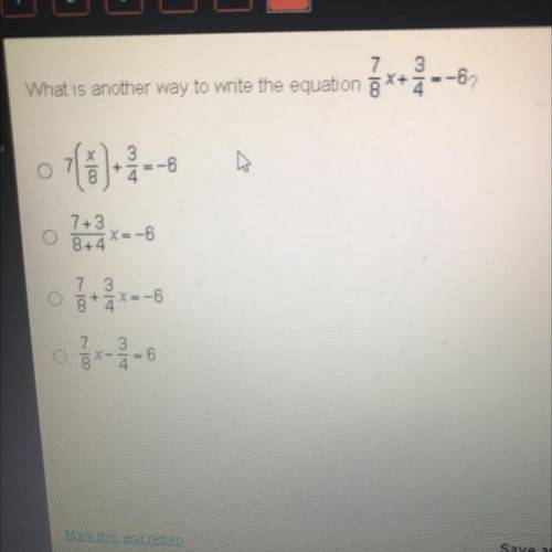 HELP IM TIMED
What is another way to write the equation 7/8x+3/4=-6