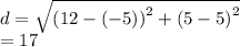 d =  \sqrt{ {(12  - ( - 5))}^{2} +  {(5 - 5)}^{2}  }  \\  = 17