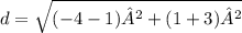 d= \sqrt{ (- 4-1)²+(1 + 3)²}