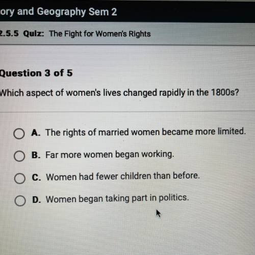 Which aspect of women's lives changed rapidly in the 1800s?

A. The rights of married women became