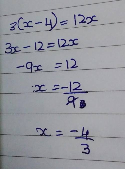 Solve and show your work. 3(x-4) = 12x