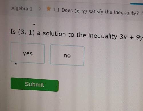 Is (3, 1) a solution to the inequality 3x + 9y > 18?​