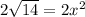 2\sqrt{14} = 2x^2